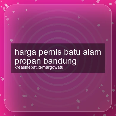 Harga Pernis Batu Alam Propan Bandung