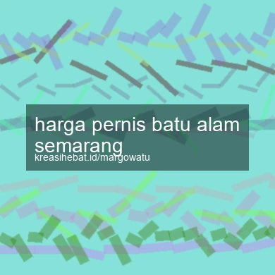 Harga Pernis Batu Alam Semarang