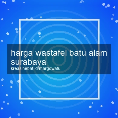 Harga Wastafel Batu Alam Surabaya
