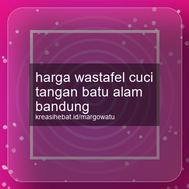 Harga Wastafel Cuci Tangan Batu Alam Bandung