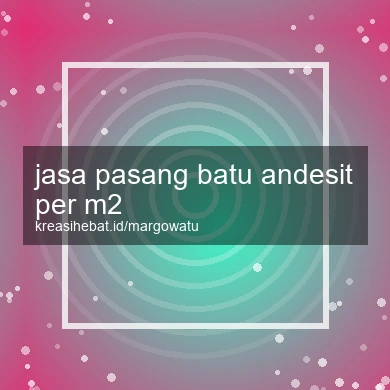 Jasa Pasang Batu Andesit Per M2