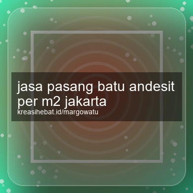 Jasa Pasang Batu Andesit Per M2 Jakarta