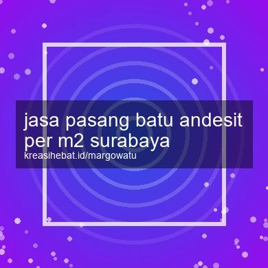 Jasa Pasang Batu Andesit Per M2 Surabaya