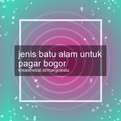 Jenis Batu Alam Untuk Pagar Bogor