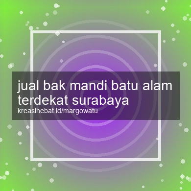 Jual Bak Mandi Batu Alam Terdekat Surabaya