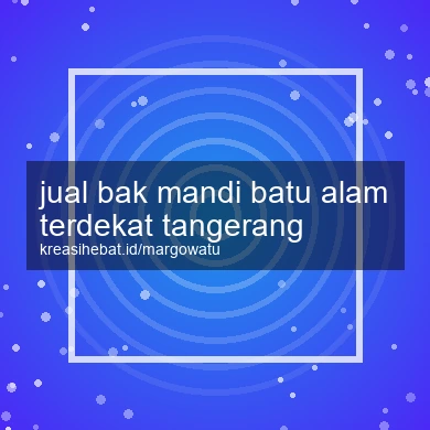 Jual Bak Mandi Batu Alam Terdekat Tangerang