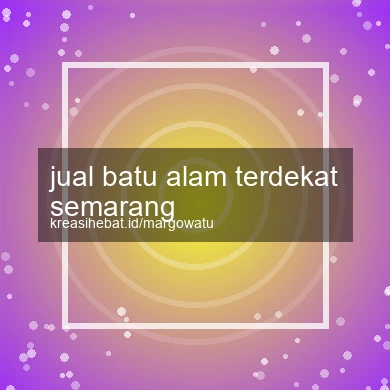 Jual Batu Alam Terdekat Semarang