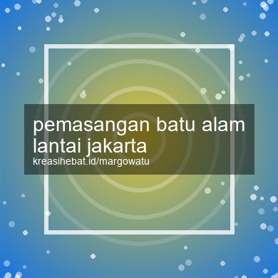 Pemasangan Batu Alam Lantai Jakarta