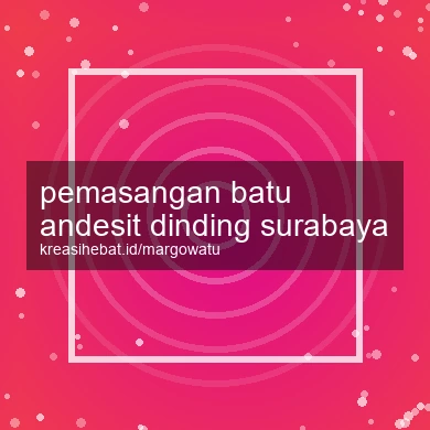 Pemasangan Batu Andesit Dinding Surabaya