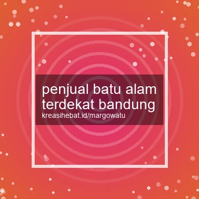 Penjual Batu Alam Terdekat Bandung