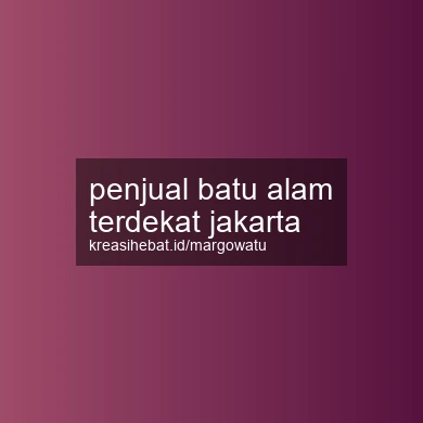 Penjual Batu Alam Terdekat Jakarta