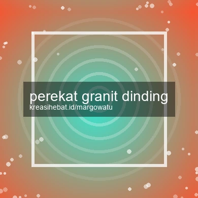 Perekat Granit Dinding