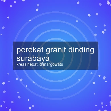 Perekat Granit Dinding Surabaya