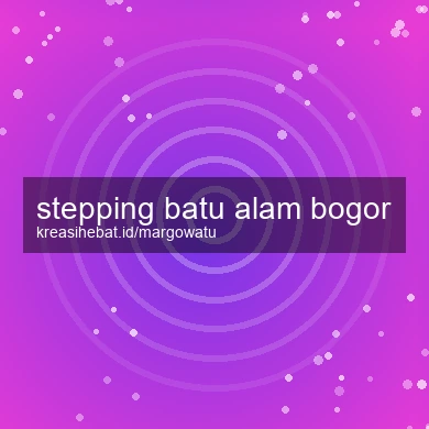 Stepping Batu Alam Bogor