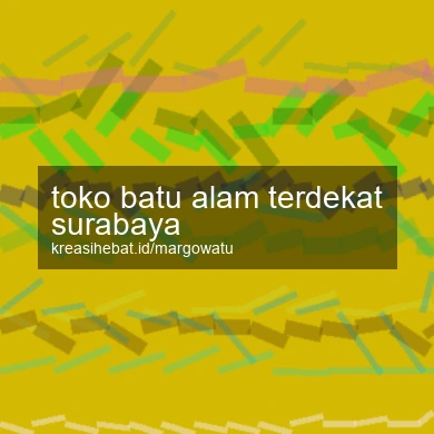 Toko Batu Alam Terdekat Surabaya