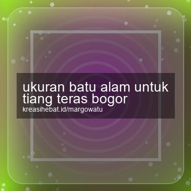 Ukuran Batu Alam Untuk Tiang Teras Bogor