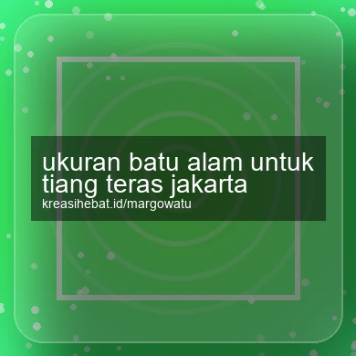 Ukuran Batu Alam Untuk Tiang Teras Jakarta