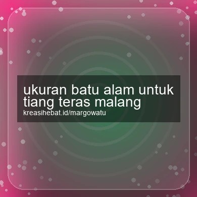 Ukuran Batu Alam Untuk Tiang Teras Malang