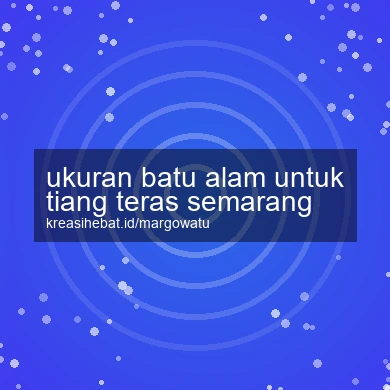 Ukuran Batu Alam Untuk Tiang Teras Semarang